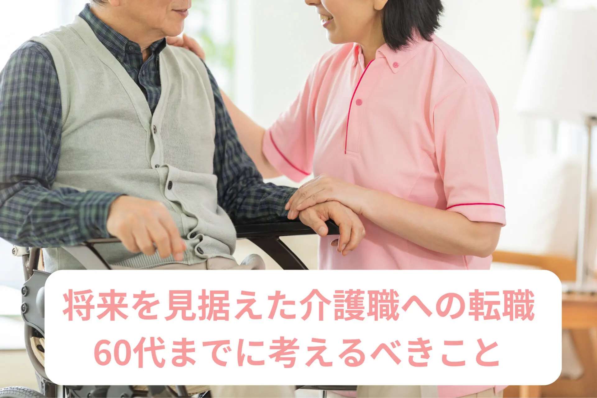 将来を見据えた介護職への転職！60代までに考えるべきこと