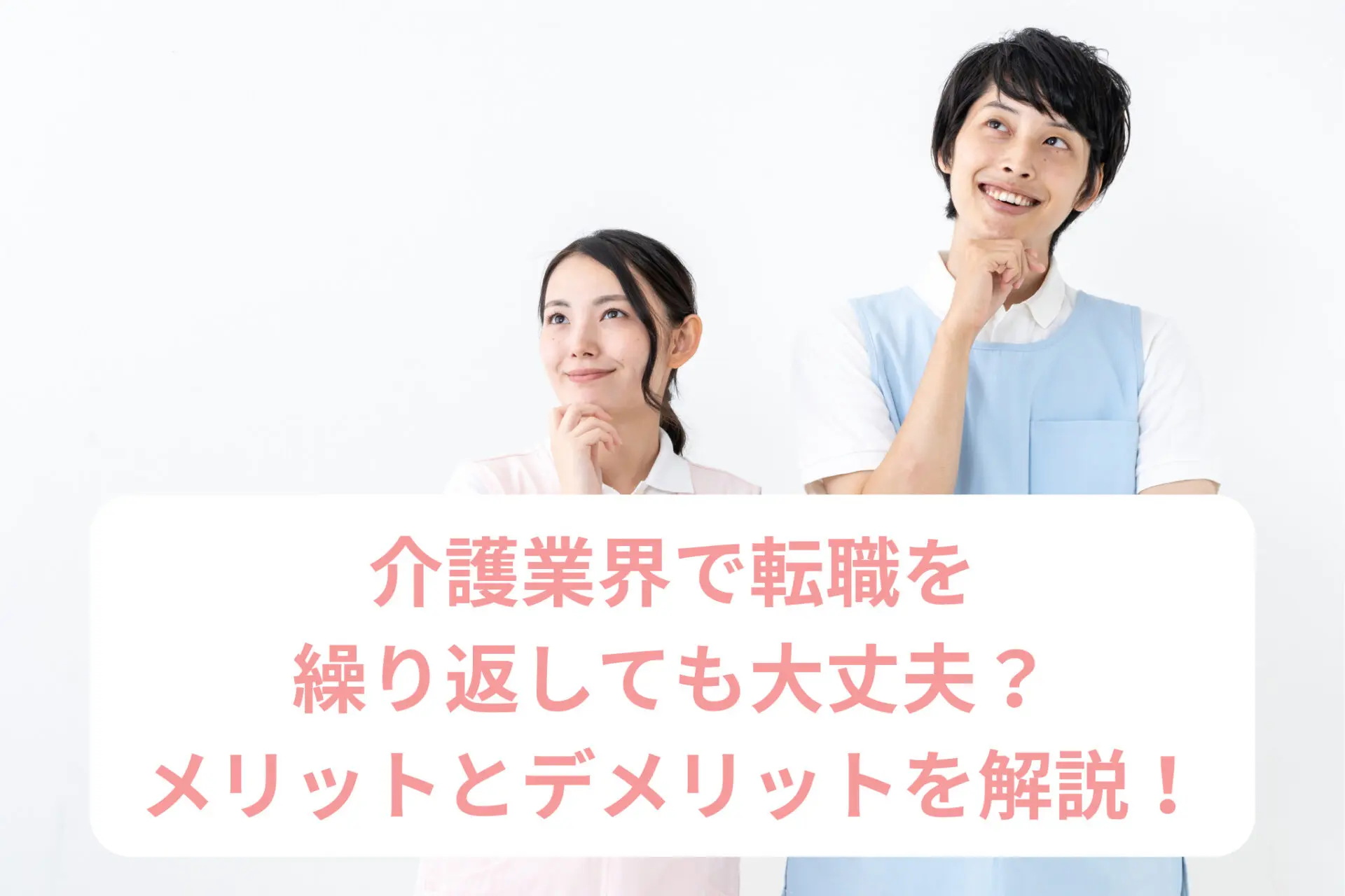 介護業界で転職を繰り返しても大丈夫？メリットとデメリットについて解説！