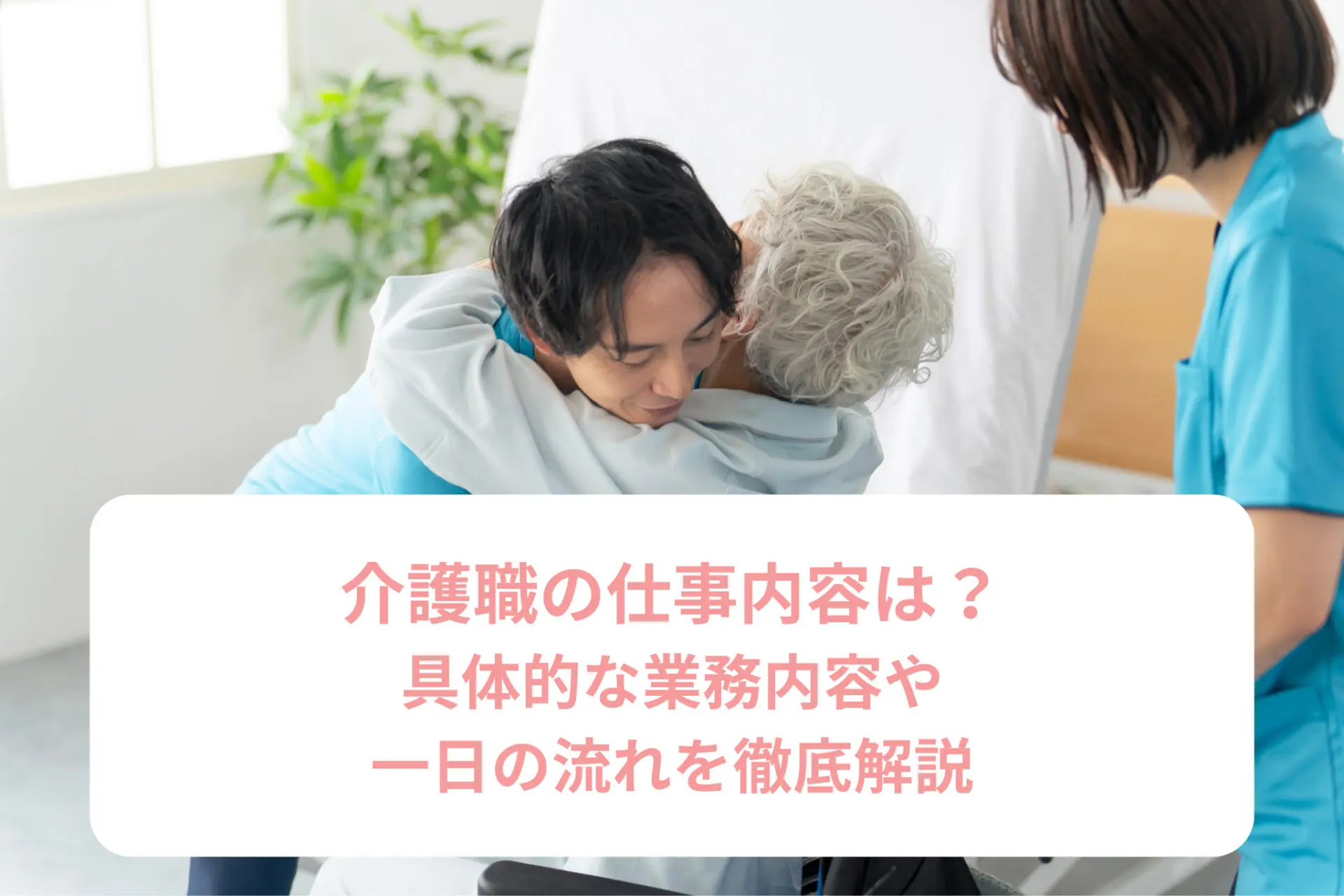 介護職の仕事内容は？具体的な業務内容や一日の流れを徹底解説