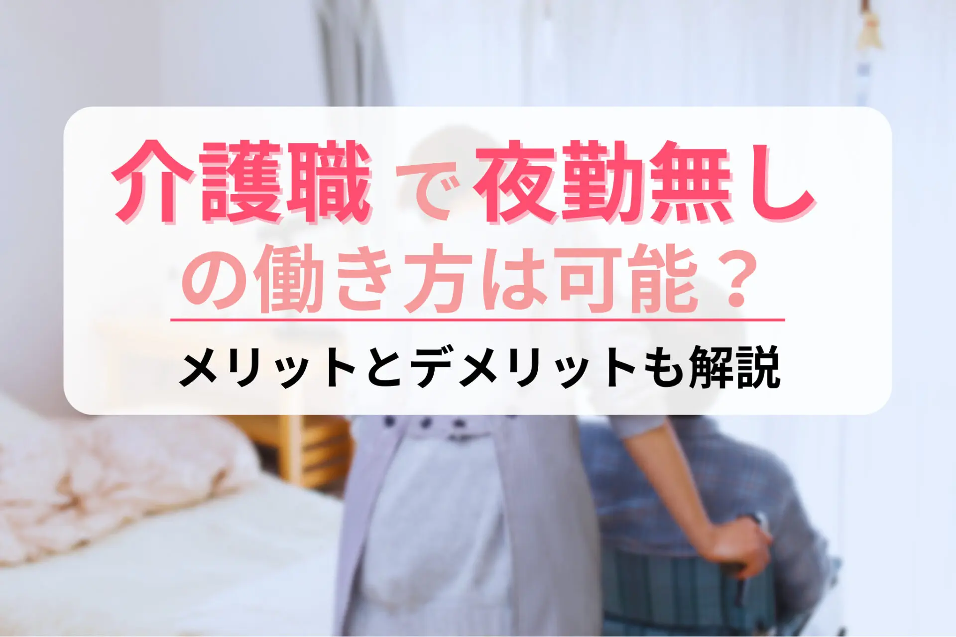 介護職で夜勤無しの働き方は可能？メリットとデメリットも解説